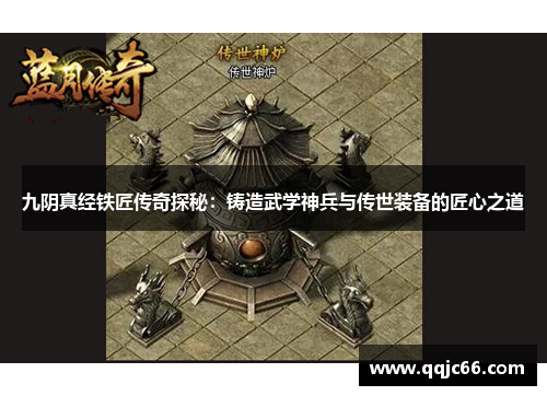 九阴真经铁匠传奇探秘：铸造武学神兵与传世装备的匠心之道